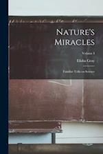Nature's Miracles: Familiar Talks on Science; Volume I 