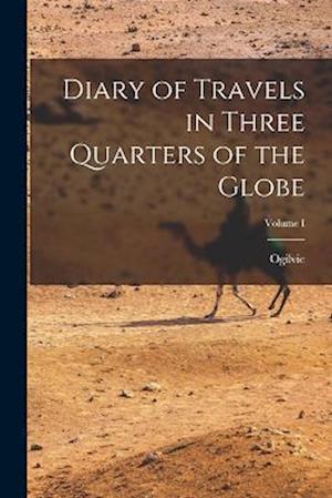 Diary of Travels in Three Quarters of the Globe; Volume I