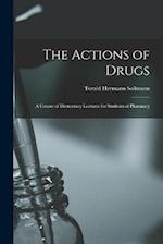 The Actions of Drugs: A Course of Elementary Lectures for Students of Pharmacy 