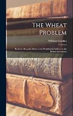 The Wheat Problem: Based on Remarks Made in the Presidential Address to the British Association 