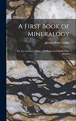 A First Book of Mineralogy: For Use in Science Classes and Higher and Middle Class Schools 