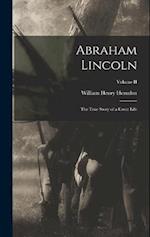 Abraham Lincoln: The True Story of a Great Life; Volume II 