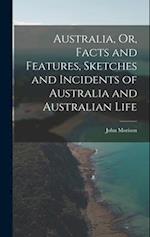 Australia, Or, Facts and Features, Sketches and Incidents of Australia and Australian Life 