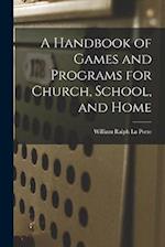 A Handbook of Games and Programs for Church, School, and Home 