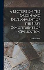 A Lecture on the Origin and Development of the First Constituents of Civilisation 