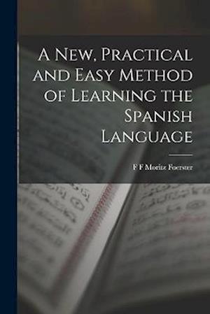 A New, Practical and Easy Method of Learning the Spanish Language