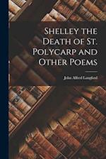 Shelley the Death of St. Polycarp and Other Poems 