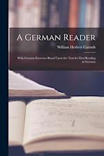 A German Reader: With German Exercises Based Upon the Text for First Reading in German 