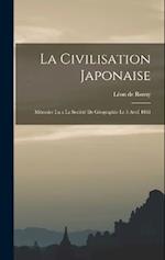 La Civilisation Japonaise: Mémoire lu a La Société de Géographie le 5 Avril 1861 