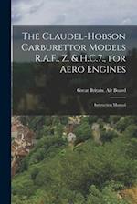The Claudel-Hobson Carburettor Models R.A.F., Z. & H.C.7., for Aero Engines: Instruction Manual 