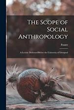 The Scope of Social Anthropology; A Lecture Delivered Before the University of Liverpool 