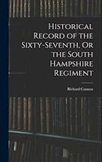 Historical Record of the Sixty-seventh, Or the South Hampshire Regiment 