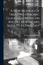 A New Method of Treating Chronic Glaucoma Based on Recent Researches Into Its Pathology 