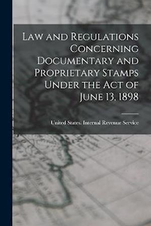 Law and Regulations Concerning Documentary and Proprietary Stamps Under the act of June 13, 1898