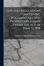 Law and Regulations Concerning Documentary and Proprietary Stamps Under the act of June 13, 1898 