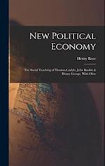 New Political Economy: The Social Teaching of Thomas Carlyle, John Ruskin & Henry George, With Obse 