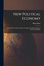 New Political Economy: The Social Teaching of Thomas Carlyle, John Ruskin & Henry George, With Obse 