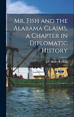 Mr. Fish and the Alabama Claims, a Chapter in Diplomatic History 