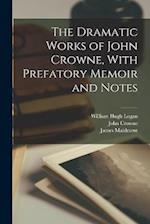The Dramatic Works of John Crowne, With Prefatory Memoir and Notes 