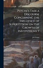 Psyche's Task a Discourse Concerning the Influence of Superstition on the Growth of Institutions T 