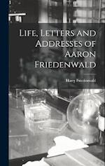 Life, Letters and Addresses of Aaron Friedenwald 