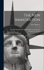 The new Immigration; a Study of the Industrial and Social Life of Southeastern Europeans in America 