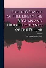 Lights & Shades of Hill Life in the Afghan and Hindu Highlands of the Punjab 