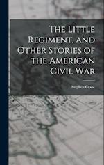 The Little Regiment, and Other Stories of the American Civil War 