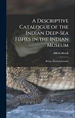 A Descriptive Catalogue of the Indian Deep-sea Fishes in the Indian Museum: Being a Revised Account 