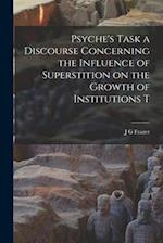 Psyche's Task a Discourse Concerning the Influence of Superstition on the Growth of Institutions T 