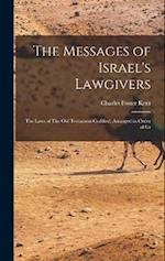 The Messages of Israel's Lawgivers: The Laws of The Old Testament Codified, Arranged in Order of Gr 