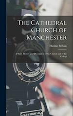 The Cathedral Church of Manchester; a Short History and Description of the Church and of the Collegi 