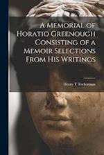 A Memorial of Horatio Greenough Consisting of a Memoir Selections From his Writings 