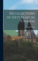 Recollections of Sixty Years in Canada 