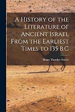 A History of the Literature of Ancient Israel From the Earliest Times to 135 B.C 