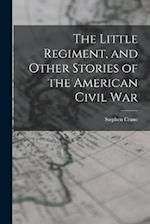 The Little Regiment, and Other Stories of the American Civil War 