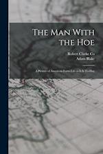 The Man With the Hoe: A Picture of American Farm Life as it is To-day 
