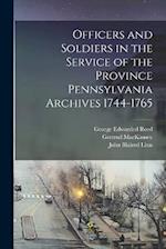 Officers and Soldiers in the Service of the Province Pennsylvania Archives 1744-1765 