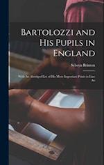 Bartolozzi and his Pupils in England: With An Abridged List of his More Important Prints in Line An 