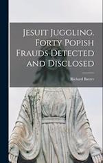 Jesuit Juggling. Forty Popish Frauds Detected and Disclosed 