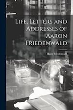Life, Letters and Addresses of Aaron Friedenwald 