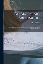 An Algebraic Arithmetic; Being an Exposition of the Theory and Practice of Advanced Arithmetic, Base 