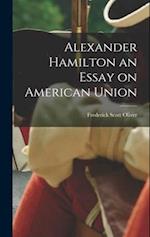 Alexander Hamilton an Essay on American Union 