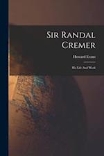 Sir Randal Cremer; His Life And Work 
