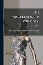 The Miscellaneous Writings: Literary, Critical, Juridical, and Political of Joseph Story, now First 