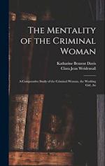 The Mentality of the Criminal Woman; a Comparative Study of the Criminal Woman, the Working Girl, An 