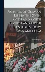 Pictures of German Life in the Xvth, Xvith and Xviith (Xviiith and Xixth) Centuries, Tr. by Mrs. Malcolm 