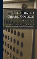 Illustrated Girard College: To Which Is Added a Short Biography of Stephen Girard, Abstracted From "The Life and Character of Stephen Girard" 