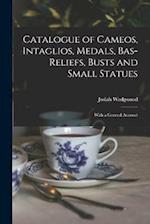 Catalogue of Cameos, Intaglios, Medals, Bas-Reliefs, Busts and Small Statues; With a General Account 