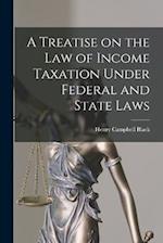 A Treatise on the law of Income Taxation Under Federal and State Laws 